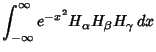 $\displaystyle \int_{-\infty}^\infty e^{-x^2}H_\alpha H_\beta H_\gamma\,dx$