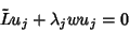 \begin{displaymath}
\tilde Lu_j+\lambda_jwu_j=0
\end{displaymath}