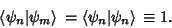 \begin{displaymath}
\left\langle{\psi_n\vert\psi_m}\right\rangle{} = \left\langle{\psi_n\vert\psi_n}\right\rangle{}\equiv 1.
\end{displaymath}