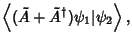 $\displaystyle \left\langle{(\tilde A+\tilde A^\dagger)\psi_1\vert\psi_2}\right\rangle{},$