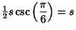 $\displaystyle {\textstyle{1\over 2}}s\csc\left({\pi\over 6}\right)=s$