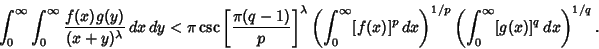 \begin{displaymath}
\int_0^\infty \int_0^\infty {f(x)g(y)\over (x+y)^\lambda}\,d...
...\right)^{1/p} \left({\int_0^\infty [g(x)]^q\,dx}\right)^{1/q}.
\end{displaymath}