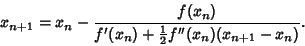 \begin{displaymath}
x_{n+1}=x_n-{f(x_n)\over f'(x_n)+{\textstyle{1\over 2}}f''(x_n)(x_{n+1}-x_n)}.
\end{displaymath}