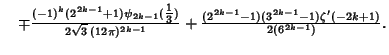 $\quad \mp{(-1)^k(2^{2k-1}+1)\psi_{2k-1}({\textstyle{1\over 3}})\over 2\sqrt{3}\,(12\pi)^{2k-1}}+{(2^{2k-1}-1)(3^{2k-1}-1)\zeta'(-2k+1)\over 2(6^{2k-1})}.$