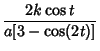 $\displaystyle {2k\cos t\over a[3-\cos(2t)]}$