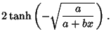 $\displaystyle 2\tanh\left({-\sqrt{a\over a+bx}\,}\right).$