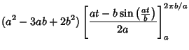 $\displaystyle (a^2-3ab+2b^2)\left[{at-b\sin\left({at\over b}\right)\over 2a}\right]^{2\pi b/a}_a$