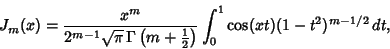 \begin{displaymath}
J_m(x)={x^m\over 2^{m-1}\sqrt{\pi}\,\Gamma\left({m+{\textstyle{1\over 2}}}\right)}\int_0^1 \cos(xt)(1-t^2)^{m-1/2}\,dt,
\end{displaymath}