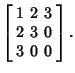 $\displaystyle \left[\begin{array}{ccc}1 & 2 & 3\\  2 & 3 & 0\\  3 & 0 & 0\end{array}\right].$