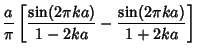 $\displaystyle {a\over\pi}\left[{{\sin(2\pi ka)\over 1-2ka}-{\sin(2\pi ka)\over 1+2ka}}\right]$