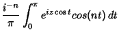 $\displaystyle {i^{-n}\over\pi} \int_0^\pi e^{iz\cos t}cos(nt)\,dt$