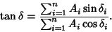 \begin{displaymath}
\tan\delta = {\sum_{i=1}^n A_i\sin \delta_i\over \sum_{i=1}^n A_i\cos \delta_i}.
\end{displaymath}