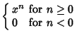 $\displaystyle \left\{\begin{array}{ll} x^n & \mbox{for $n\geq 0$}\\  0 & \mbox{for $n<0$}\end{array}\right.$