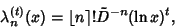 \begin{displaymath}
\lambda_n^{(t)}(x)=\left\lfloor{n}\right\rceil ! \tilde D^{-n}(\ln x)^t,
\end{displaymath}