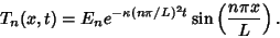 \begin{displaymath}
T_n(x,t)= E_ne^{-\kappa (n\pi/L)^2 t} \sin\left({n\pi x\over L}\right).
\end{displaymath}