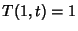 $T(1,t)=1$