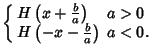 $\displaystyle \left\{\begin{array}{ll} H\left({x + {b\over a}}\right)& \mbox{$a > 0$}\\  H\left({-x -{b\over a}}\right)& \mbox{$a < 0$.}\end{array}\right.$