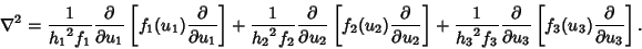 \begin{displaymath}
\nabla^2 = {1\over{h_1}^2f_1}{\partial\over\partial u_1} \le...
...rtial u_3} \left[{f_3(u_3){\partial\over\partial u_3}}\right].
\end{displaymath}