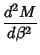 $\displaystyle {d^2M\over d\beta^2}$