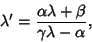 \begin{displaymath}
\lambda'={\alpha\lambda+\beta\over\gamma\lambda-\alpha},
\end{displaymath}