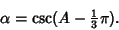 \begin{displaymath}
\alpha=\csc(A-{\textstyle{1\over 3}}\pi).
\end{displaymath}