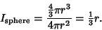 \begin{displaymath}
I_{\rm sphere}={{\textstyle{4\over 3}}\pi r^3\over 4\pi r^2}={\textstyle{1\over 3}}r.
\end{displaymath}