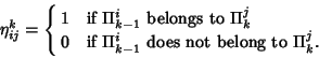 \begin{displaymath}
\eta_{ij}^k =\cases{
1 & if $\Pi_{k-1}^i$\ belongs to $\Pi^j_k$\cr
0 & if $\Pi_{k-1}^i$\ does not belong to $\Pi^j_k$.\cr}
\end{displaymath}