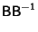 $\displaystyle {\hbox{\sf B}}{\hbox{\sf B}}^{-1}$