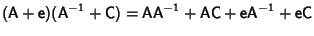 $\displaystyle ({\hbox{\sf A}}+{\hbox{\sf e}})({\hbox{\sf A}}^{-1}+{\hbox{\sf C}...
...}}{\hbox{\sf C}}+{\hbox{\sf e}}{\hbox{\sf A}}^{-1}+{\hbox{\sf e}}{\hbox{\sf C}}$