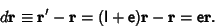 \begin{displaymath}
d{\bf r} \equiv {\bf r}'-{\bf r} = ({\hbox{\sf I}}+{\hbox{\sf e}}){\bf r}-{\bf r}={\hbox{\sf e}}{\bf r}.
\end{displaymath}