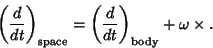 \begin{displaymath}
\left({d\over dt}\right)_{\rm space}= \left({d\over dt}\right)_{\rm body}+\omega \times.
\end{displaymath}