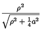 $\displaystyle {\rho^2\over\sqrt{\rho^2+{\textstyle{1\over 4}}a^2}}$