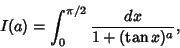 \begin{displaymath}
I(a)=\int_0^{\pi/2} {dx\over 1+(\tan x)^a},
\end{displaymath}