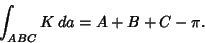 \begin{displaymath}
\int_{ABC} K\,da = A+B+C-\pi.
\end{displaymath}