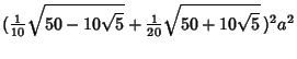 $\displaystyle ({\textstyle{1\over 10}} \sqrt{50-10\sqrt{5}}+{\textstyle{1\over 20}}\sqrt{50+10\sqrt{5}}\,)^2a^2$