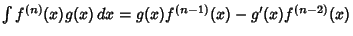 $\int f^{(n)}(x)g(x)\,dx = g(x)f^{(n-1)}(x)-g'(x)f^{(n-2)}(x)$