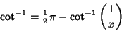 \begin{displaymath}
\cot^{-1}={\textstyle{1\over 2}}\pi-\cot^{-1}\left({1\over x}\right)
\end{displaymath}