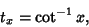 \begin{displaymath}
t_x=\cot^{-1} x,
\end{displaymath}