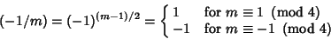 \begin{displaymath}
(-1/m)=(-1)^{(m-1)/2}=\cases{ 1 & for $m\equiv 1\ \left({{\r...
...$\cr -1 & for $m\equiv -1\ \left({{\rm mod\ } {4}}\right)$\cr}
\end{displaymath}