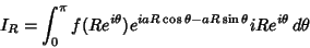 \begin{displaymath}
I_R = \int^\pi_0 f(Re^{i\theta})e^{iaR\cos\theta-aR\sin\theta}iRe^{i\theta}\,d\theta
\end{displaymath}