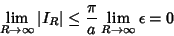 \begin{displaymath}
\lim_{R\to \infty} \vert I_R\vert \leq {\pi\over a} \lim_{R\to\infty} \epsilon = 0
\end{displaymath}