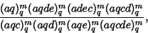 \begin{displaymath}
{(aq)_q^m (aqde)_q^m (adec)_q^m (aqcd)_q^m \over (aqc)_q^m(aqd)_q^m(aqe)_q^m(aqcde)_q^m},
\end{displaymath}