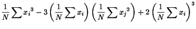 $\displaystyle {1\over N} \sum {x_i}^3 -3\left({{1\over N}\sum x_i}\right)\left({{1\over N} \sum {x_j}^2}\right)+2\left({{1\over N} \sum x_i}\right)^3$