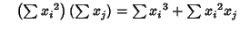 $\quad \left({\sum {x_i}^2}\right)\left({\sum x_j}\right)=\sum{x_i}^3+\sum{x_i}^2x_j$