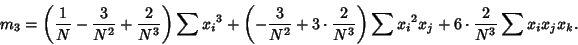 \begin{displaymath}
m_3=\left({{1\over N}-{3\over N^2}+{2\over N^3}}\right)\sum{...
...r N^3}}\right)\sum{x_i}^2x_j+6\cdot{2\over N^3}\sum x_ix_jx_k.
\end{displaymath}