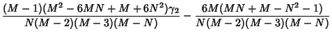 $\displaystyle {(M-1)(M^2-6MN+M+6N^2)\gamma_2\over N(M-2)(M-3)(M-N)}-{6M(MN+M-N^2-1)\over N(M-2)(M-3)(M-N)}$