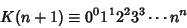 \begin{displaymath}
K(n+1)\equiv 0^0 1^1 2^2 3^3\cdots n^n
\end{displaymath}