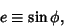 \begin{displaymath}
e\equiv\sin\phi,
\end{displaymath}