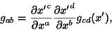 \begin{displaymath}
g_{ab} = {\partial {x'}^c\over\partial x^a} {\partial {x'}^d\over\partial x^b} g_{cd}(x'),
\end{displaymath}