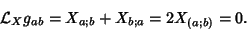 \begin{displaymath}
{\mathcal L}_X g_{ab} = X_{a;b}+X_{b;a} = 2X_{(a;b)}=0.
\end{displaymath}